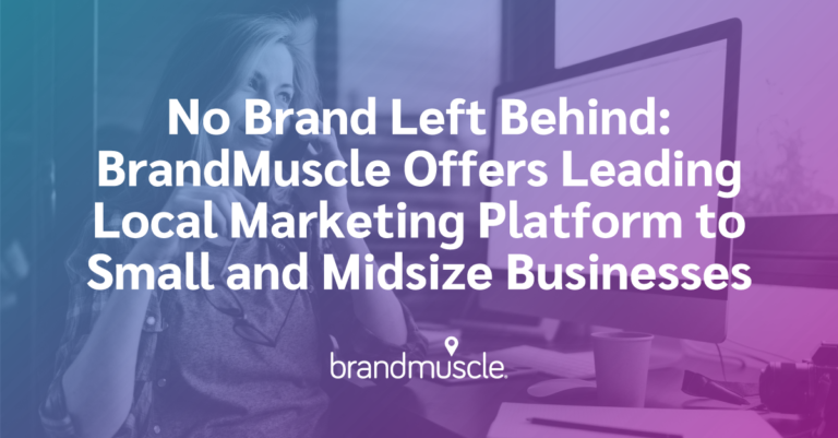 no brand left behind: brandmuscle offers leading local marketing platform to small and midsize businesses