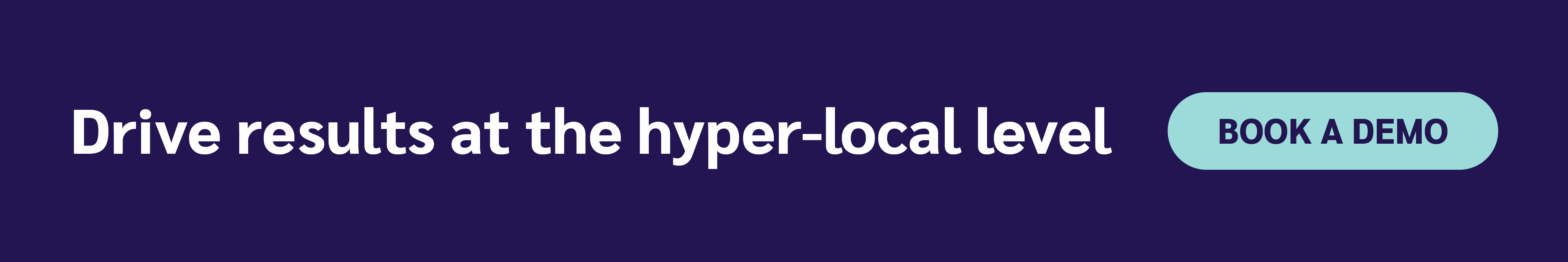 Drive results at the hyper-local level - book a demo