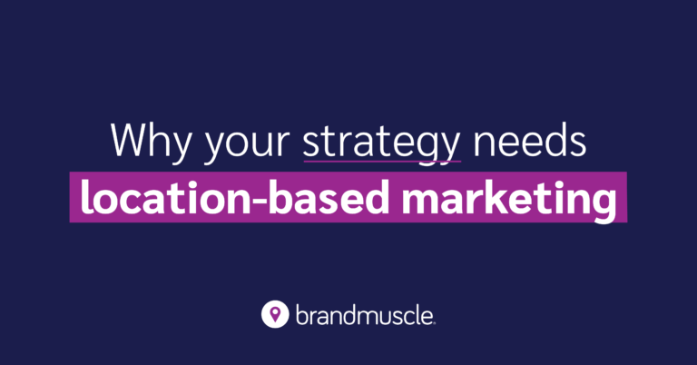 Why your strategy needs location-based marketing