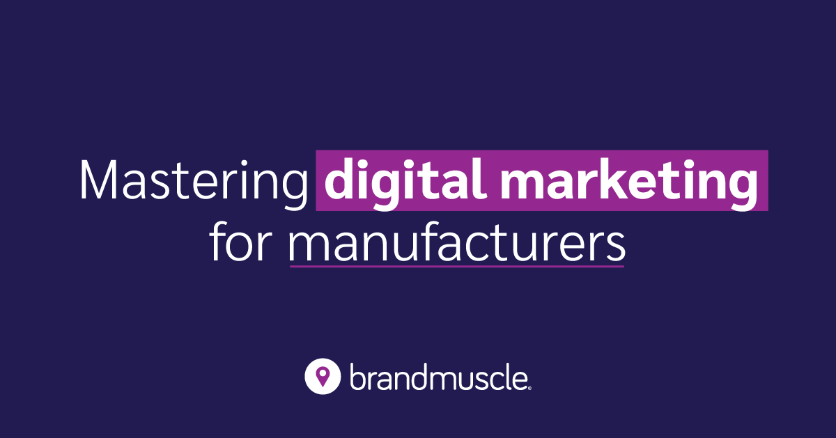 Mastering Digital Marketing for Manufacturers - BrandMuscle